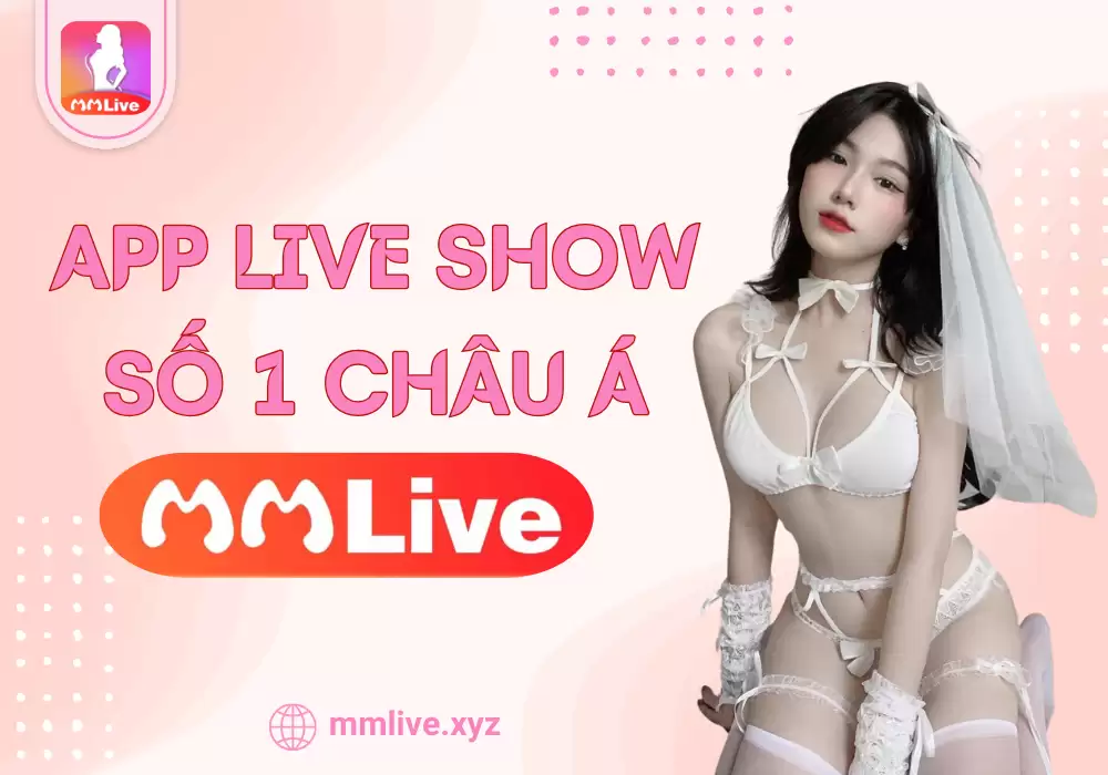 App Live Show MM Live Chơi Game Xem Gái Xinh Miễn Phí