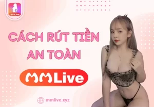 Hướng dẫn rút tiền MMLive an toàn, đơn giản cho người mới