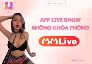 App live show không khóa phòng miễn phí xem gái xinh show hàng