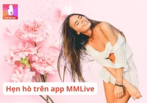Hẹn hò trên MMLive đang là xu hướng của giới trẻ, khi mà các bạn có thể kết nối với nửa kia của mình một cách nhanh chóng và dễ dàng tương tác.