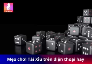 Hướng dẫn mẹo chơi Tài Xỉu trên điện thoại luôn thắng